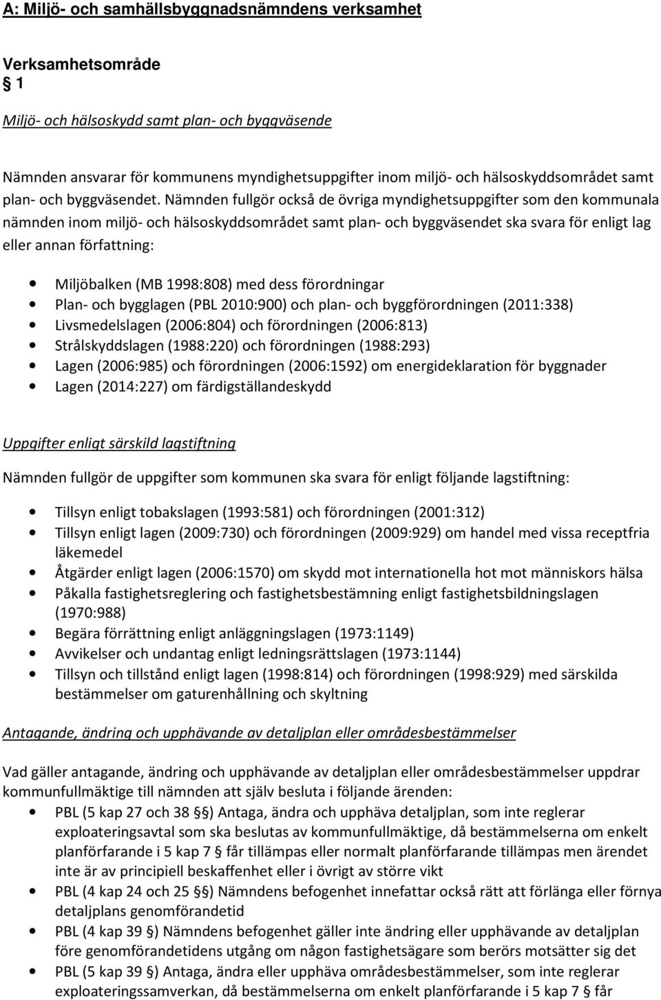 Nämnden fullgör också de övriga myndighetsuppgifter som den kommunala nämnden inom miljö- och hälsoskyddsområdet samt plan- och byggväsendet ska svara för enligt lag eller annan författning: