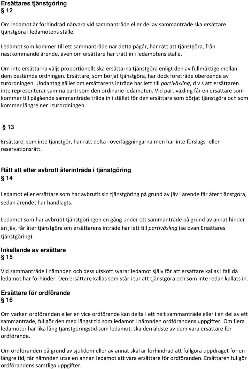 Om inte ersättarna väljs proportionellt ska ersättarna tjänstgöra enligt den av fullmäktige mellan dem bestämda ordningen.