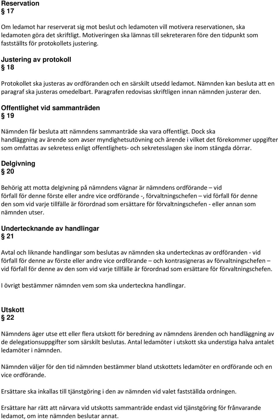 Justering av protokoll 18 Protokollet ska justeras av ordföranden och en särskilt utsedd ledamot. Nämnden kan besluta att en paragraf ska justeras omedelbart.