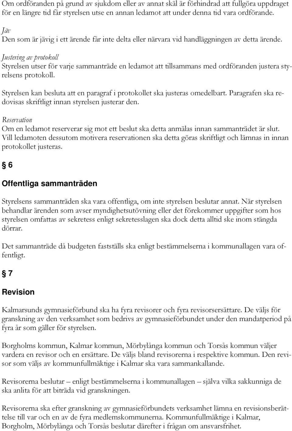 Justering av protokoll Styrelsen utser för varje sammanträde en ledamot att tillsammans med ordföranden justera styrelsens protokoll.