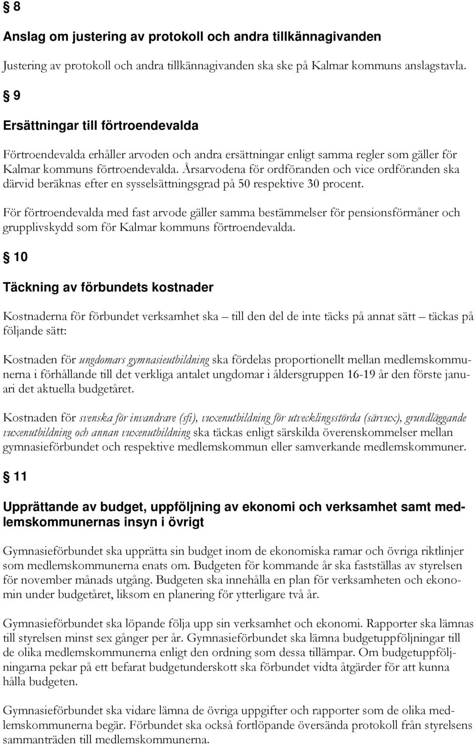 Årsarvodena för ordföranden och vice ordföranden ska därvid beräknas efter en sysselsättningsgrad på 50 respektive 30 procent.