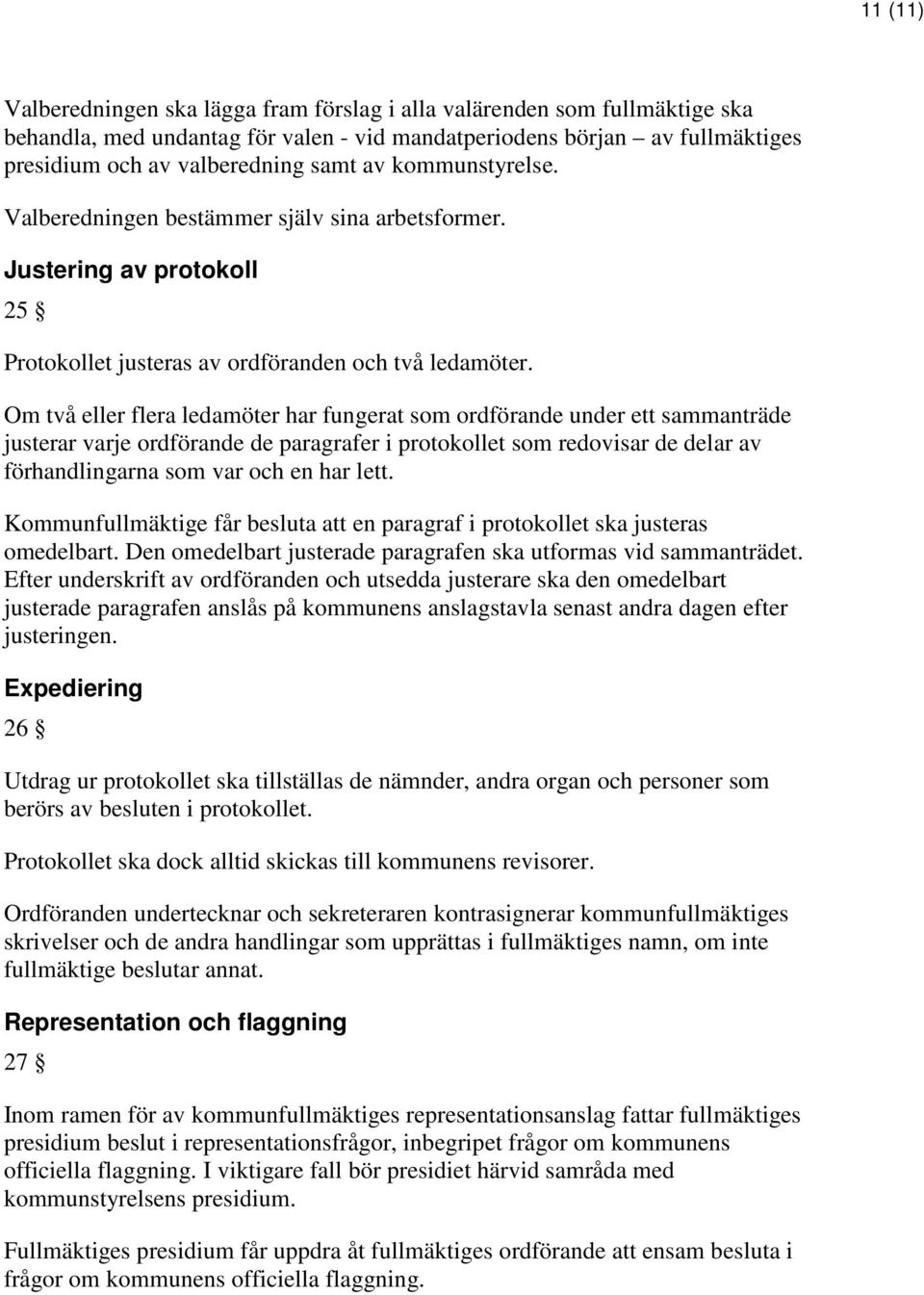 Om två eller flera ledamöter har fungerat som ordförande under ett sammanträde justerar varje ordförande de paragrafer i protokollet som redovisar de delar av förhandlingarna som var och en har lett.