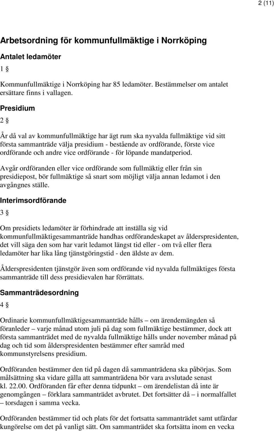 - för löpande mandatperiod. Avgår ordföranden eller vice ordförande som fullmäktig eller från sin presidiepost, bör fullmäktige så snart som möjligt välja annan ledamot i den avgångnes ställe.