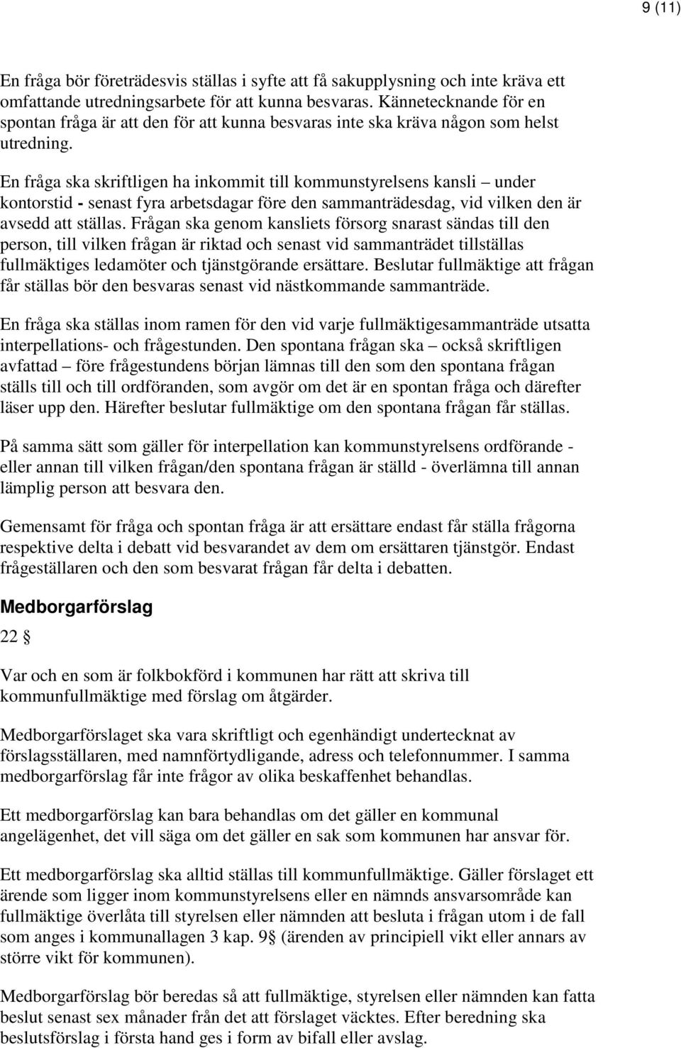 En fråga ska skriftligen ha inkommit till kommunstyrelsens kansli under kontorstid - senast fyra arbetsdagar före den sammanträdesdag, vid vilken den är avsedd att ställas.