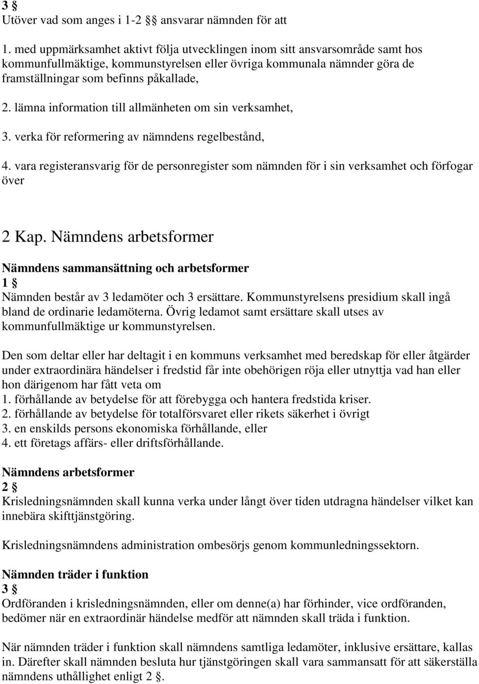 lämna information till allmänheten om sin verksamhet, 3. verka för reformering av nämndens regelbestånd, 4.