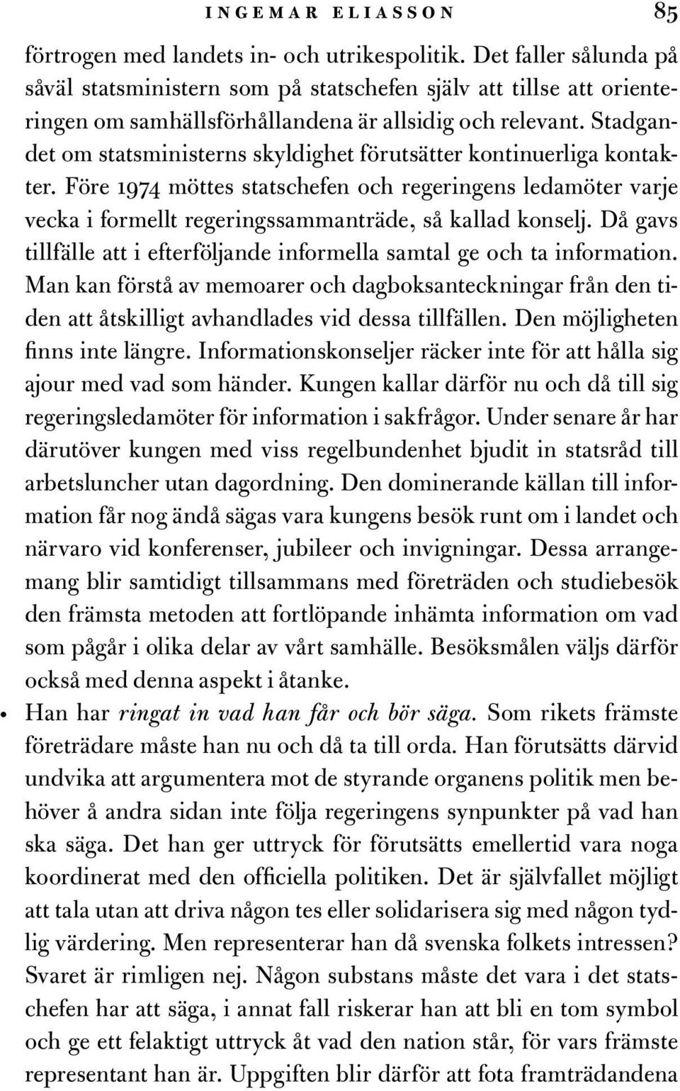 Stadgandet om statsministerns skyldighet förutsätter kontinuerliga kontakter. Före 1974 möttes statschefen och regeringens ledamöter varje vecka i formellt regeringssammanträde, så kallad konselj.