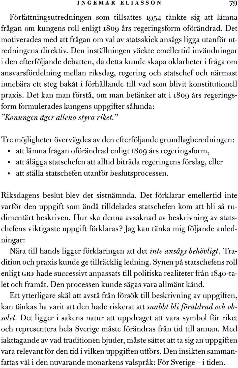 Den inställningen väckte emellertid invändningar i den efterföljande debatten, då detta kunde skapa oklarheter i fråga om ansvarsfördelning mellan riksdag, regering och statschef och närmast innebära