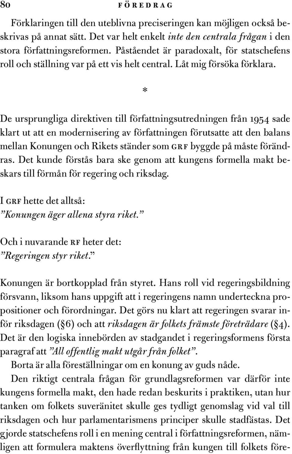 * De ursprungliga direktiven till författningsutredningen från 1954 sade klart ut att en modernisering av författningen förutsatte att den balans mellan Konungen och Rikets ständer som grf byggde på