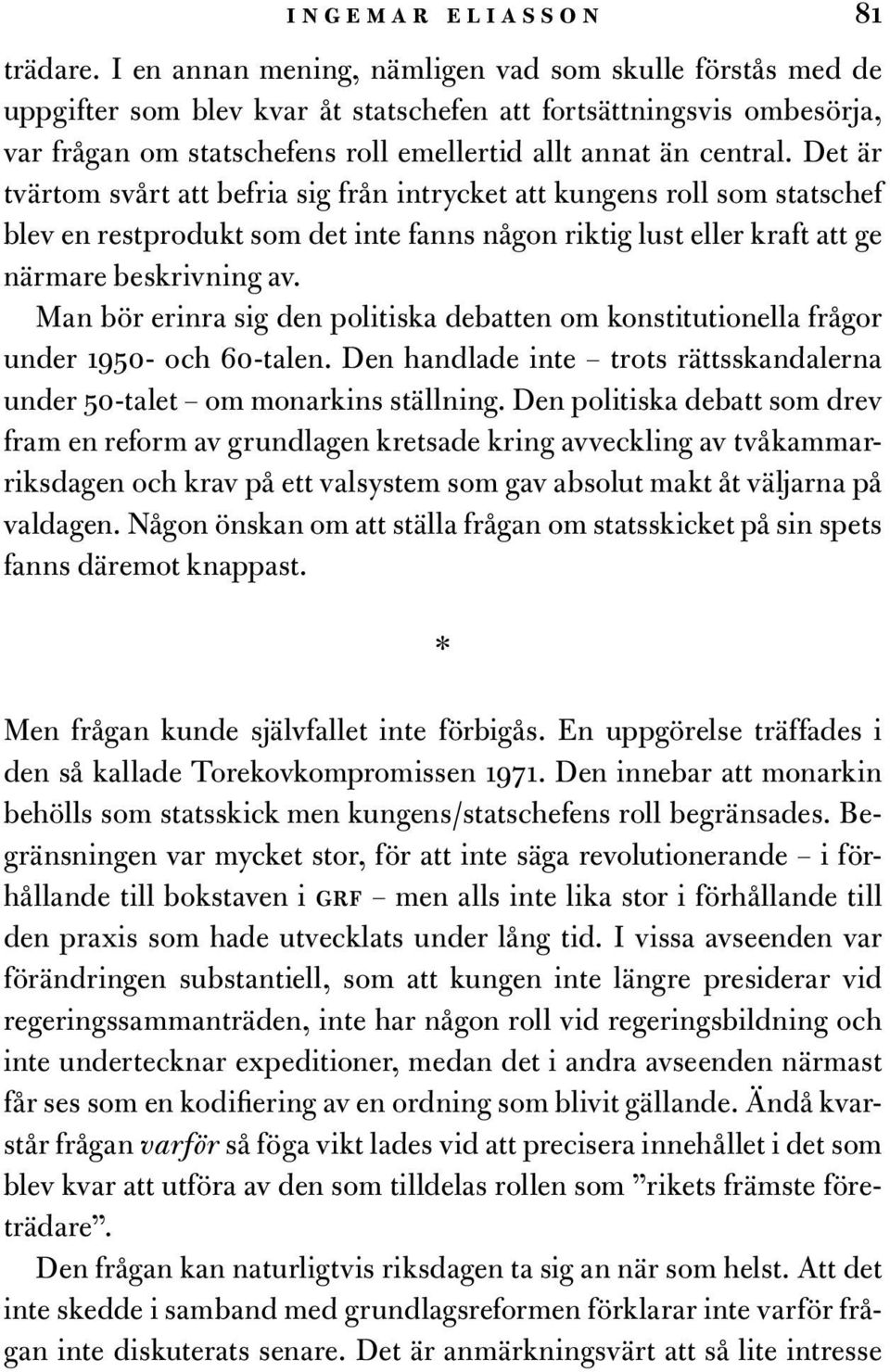 Det är tvärtom svårt att befria sig från intrycket att kungens roll som statschef blev en restprodukt som det inte fanns någon riktig lust eller kraft att ge närmare beskrivning av.