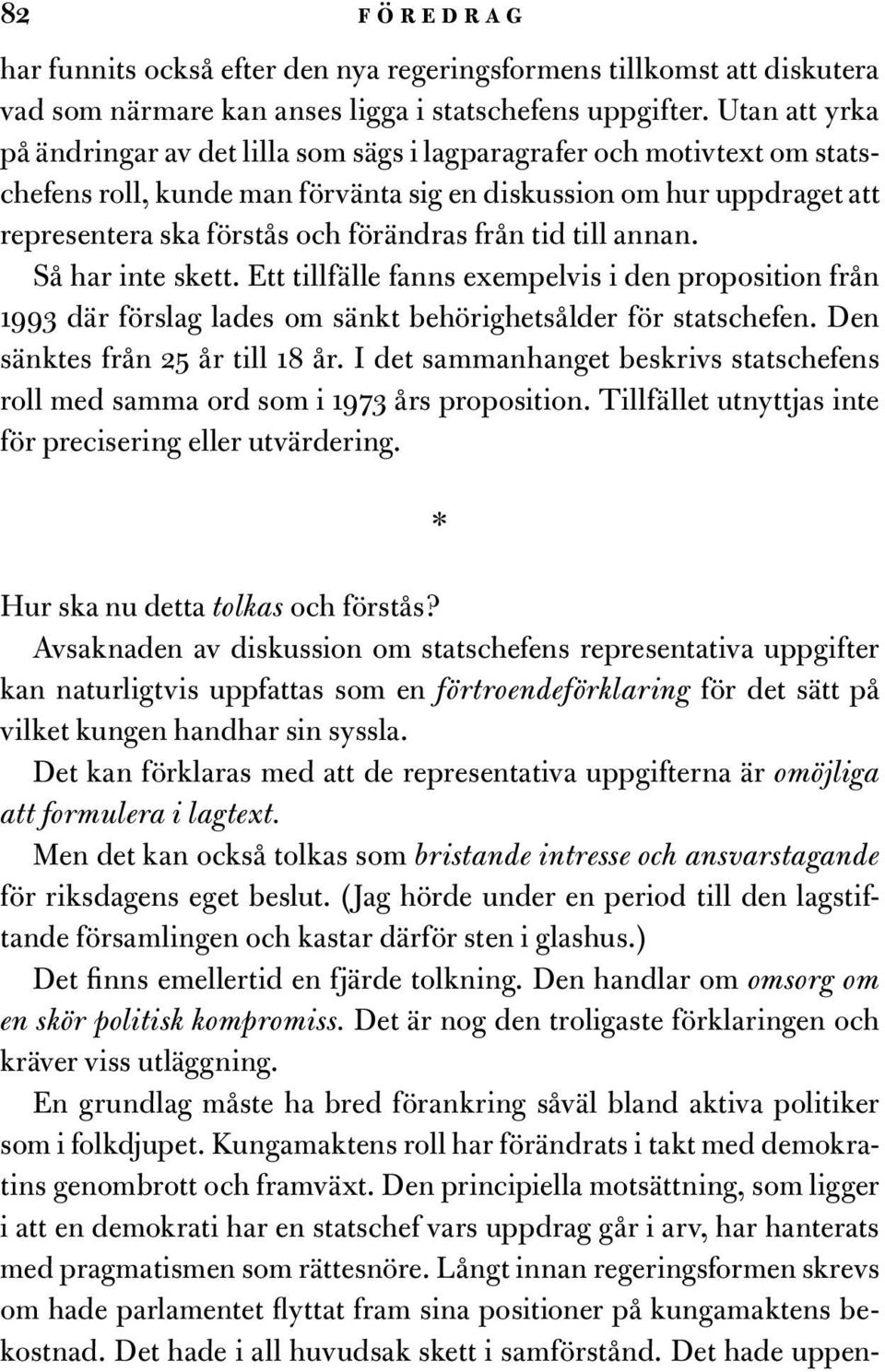 från tid till annan. Så har inte skett. Ett tillfälle fanns exempelvis i den proposition från 1993 där förslag lades om sänkt behörighetsålder för statschefen. Den sänktes från 25 år till 18 år.