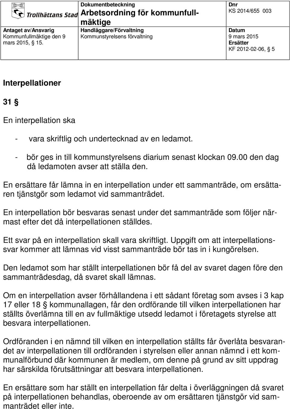 En interpellation bör besvaras senast under det sammanträde som följer närmast efter det då interpellationen ställdes. Ett svar på en interpellation skall vara skriftligt.