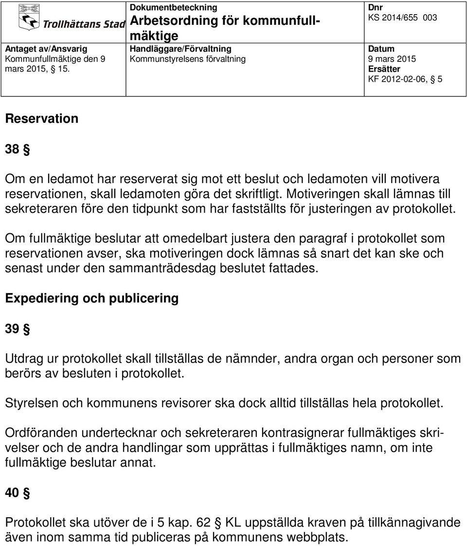 Om fullmäktige beslutar att omedelbart justera den paragraf i protokollet som reservationen avser, ska motiveringen dock lämnas så snart det kan ske och senast under den sammanträdesdag beslutet