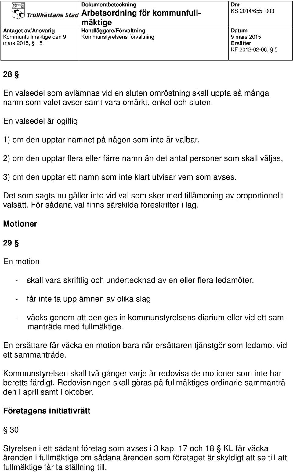 utvisar vem som avses. Det som sagts nu gäller inte vid val som sker med tillämpning av proportionellt valsätt. För sådana val finns särskilda föreskrifter i lag.