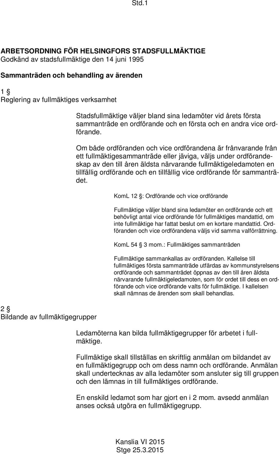 Om både ordföranden och vice ordförandena är frånvarande från ett fullmäktigesammanträde eller jäviga, väljs under ordförandeskap av den till åren äldsta närvarande fullmäktigeledamoten en tillfällig