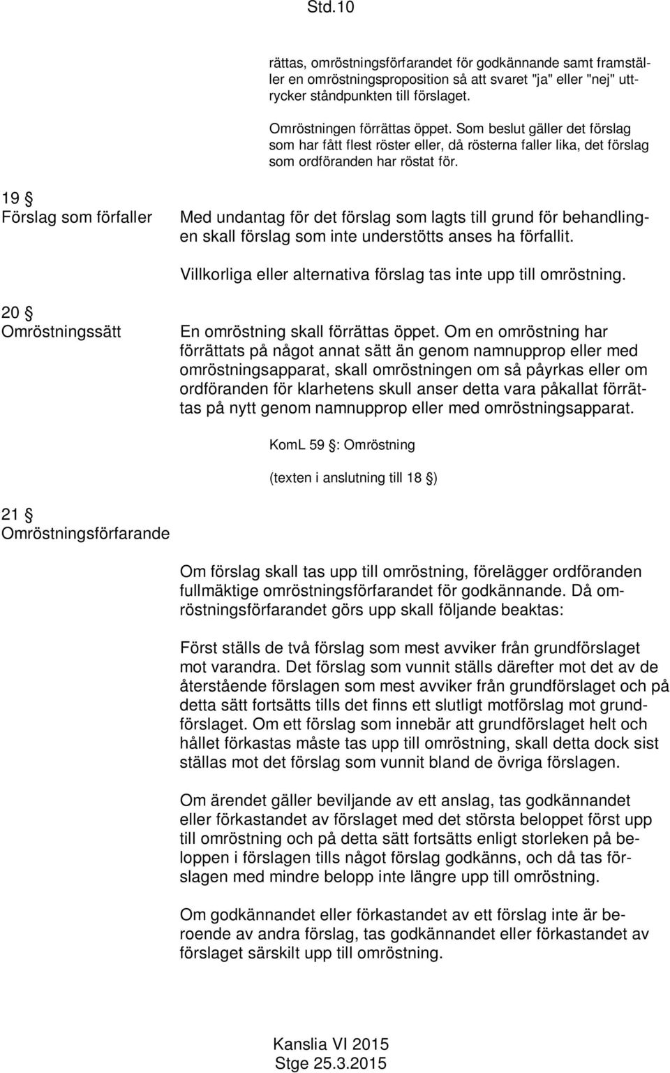 19 Förslag som förfaller Med undantag för det förslag som lagts till grund för behandlingen skall förslag som inte understötts anses ha förfallit.