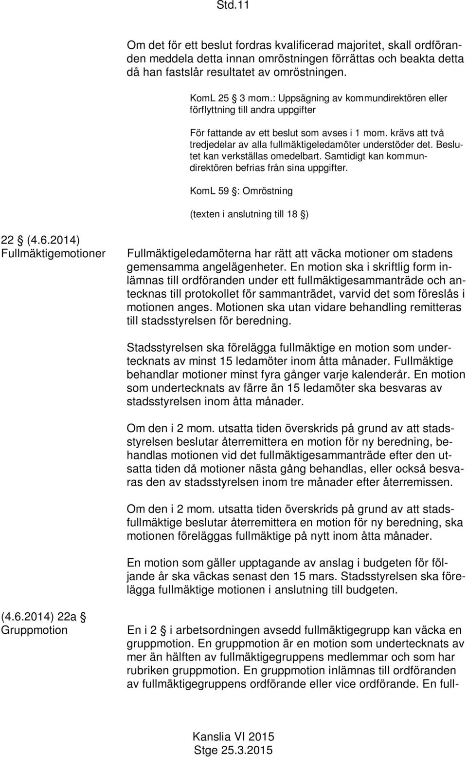 Beslutet kan verkställas omedelbart. Samtidigt kan kommundirektören befrias från sina uppgifter. KomL 59 : Omröstning (texten i anslutning till 18 ) 22 (4.6.