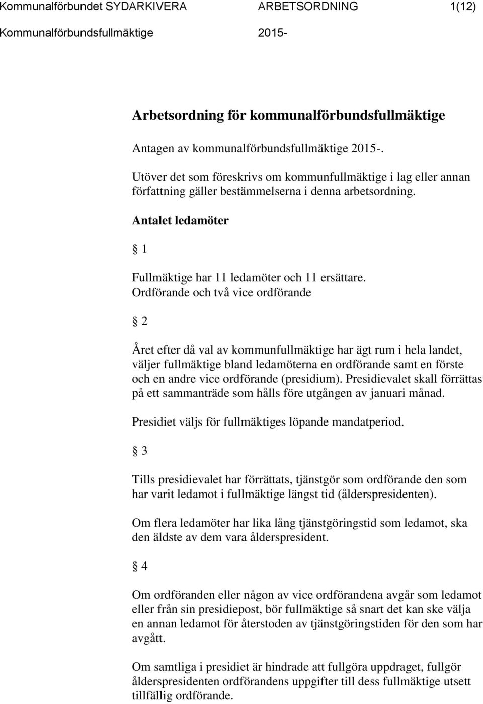 Ordförande och två vice ordförande 2 Året efter då val av kommunfullmäktige har ägt rum i hela landet, väljer fullmäktige bland ledamöterna en ordförande samt en förste och en andre vice ordförande