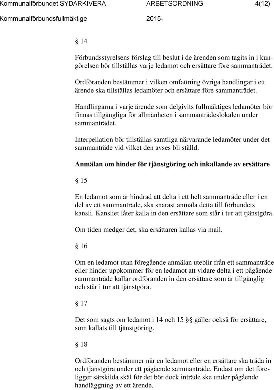 Handlingarna i varje ärende som delgivits fullmäktiges ledamöter bör finnas tillgängliga för allmänheten i sammanträdeslokalen under sammanträdet.