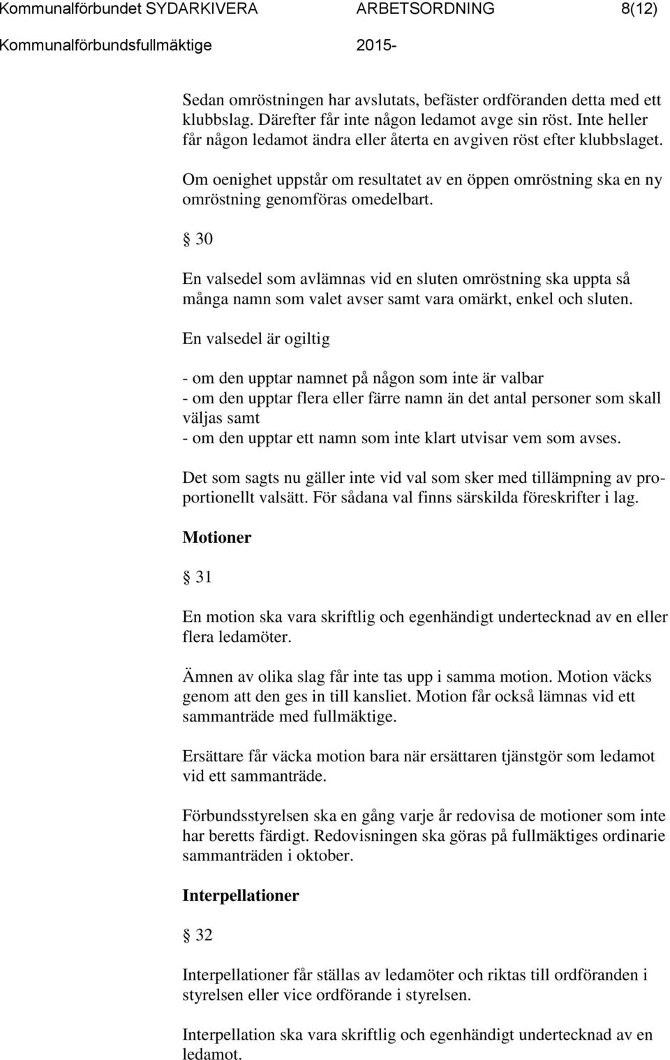 30 En valsedel som avlämnas vid en sluten omröstning ska uppta så många namn som valet avser samt vara omärkt, enkel och sluten.