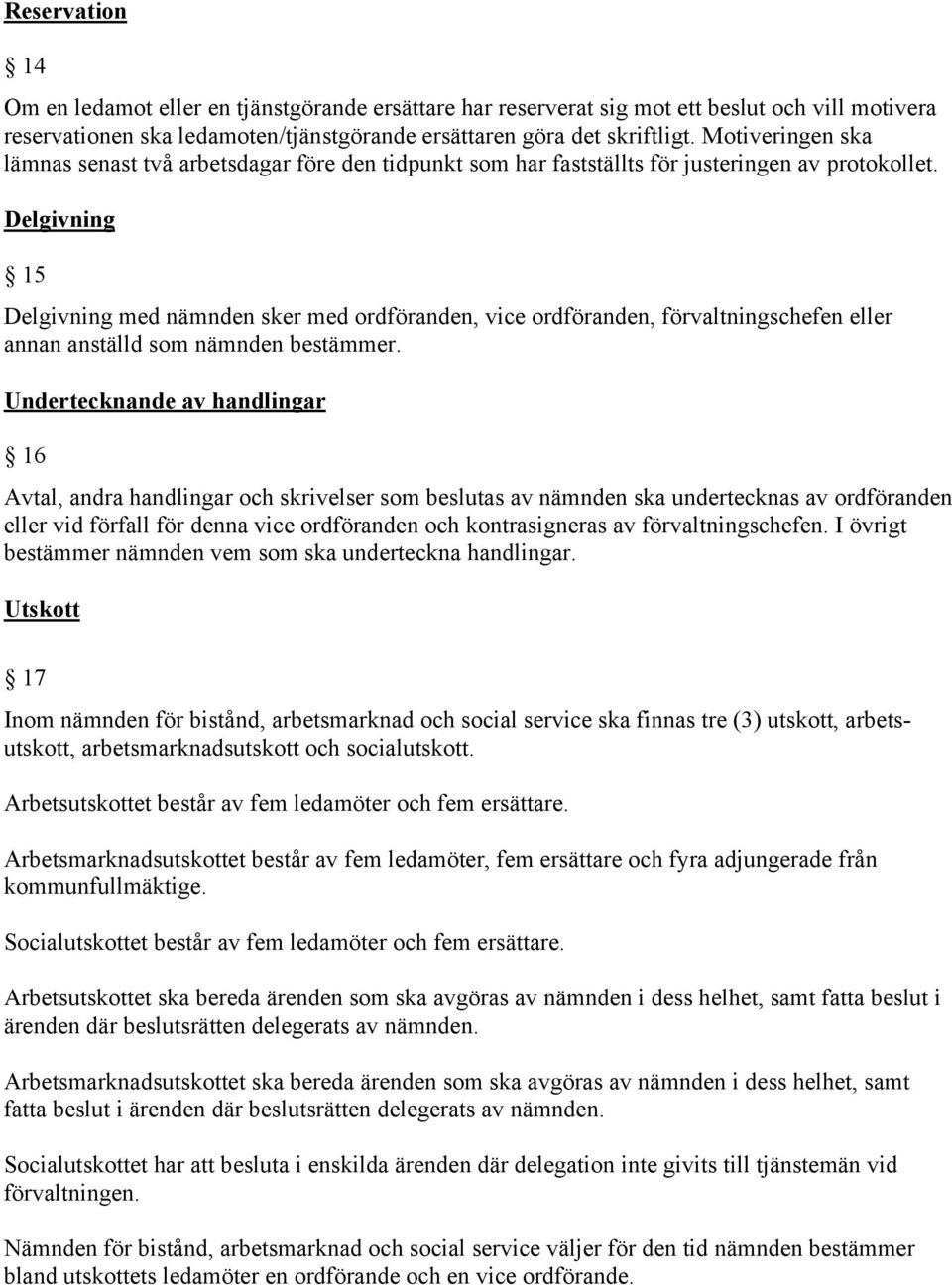 Delgivning 15 Delgivning med nämnden sker med ordföranden, vice ordföranden, förvaltningschefen eller annan anställd som nämnden bestämmer.