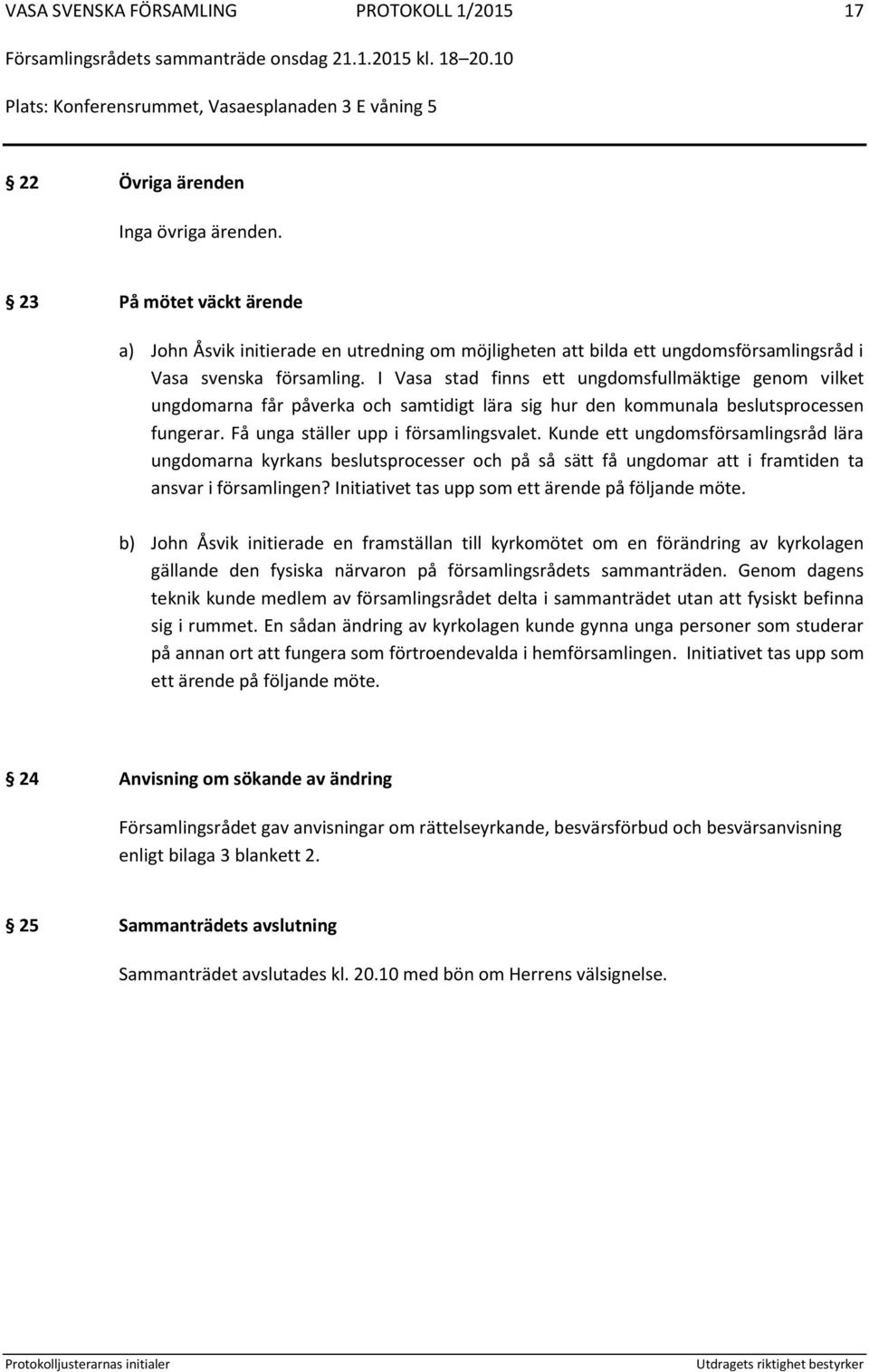 I Vasa stad finns ett ungdomsfullmäktige genom vilket ungdomarna får påverka och samtidigt lära sig hur den kommunala beslutsprocessen fungerar. Få unga ställer upp i församlingsvalet.