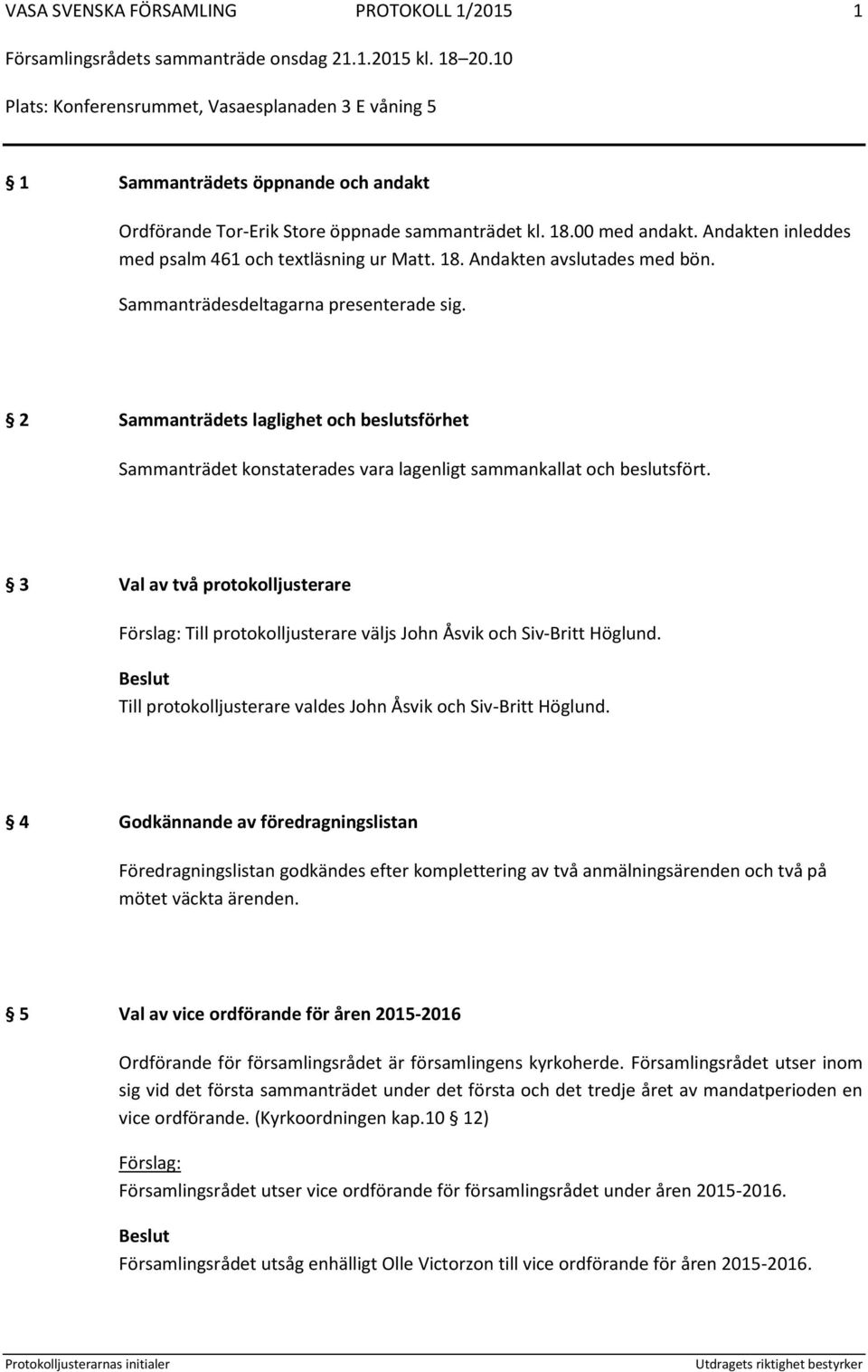 2 Sammanträdets laglighet och beslutsförhet Sammanträdet konstaterades vara lagenligt sammankallat och beslutsfört.