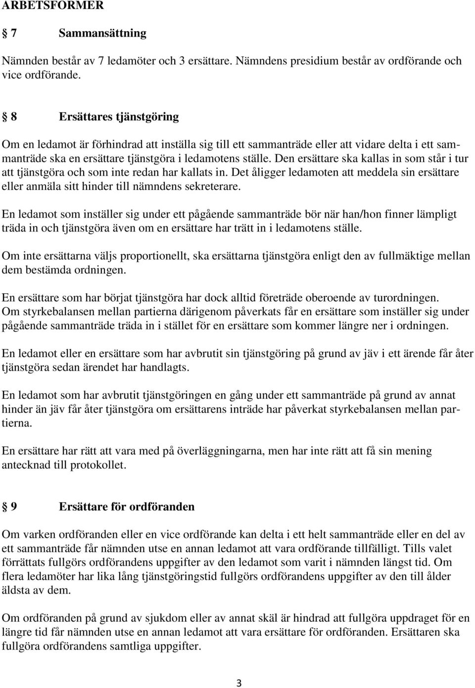 Den ersättare ska kallas in som står i tur att tjänstgöra och som inte redan har kallats in. Det åligger ledamoten att meddela sin ersättare eller anmäla sitt hinder till nämndens sekreterare.