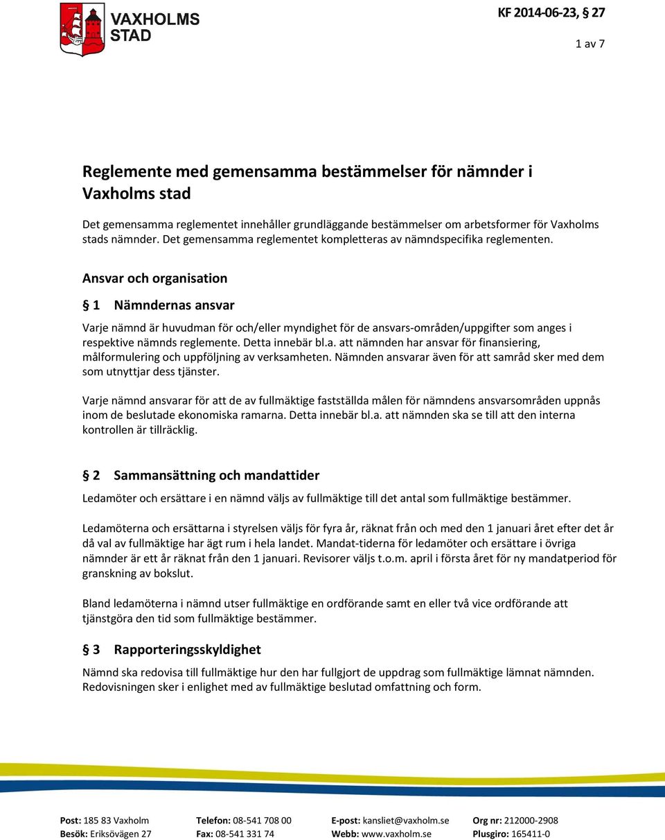 Ansvar och organisation 1 Nämndernas ansvar Varje nämnd är huvudman för och/eller myndighet för de ansvars områden/uppgifter som anges i respektive nämnds reglemente. Detta innebär bl.a. att nämnden har ansvar för finansiering, målformulering och uppföljning av verksamheten.