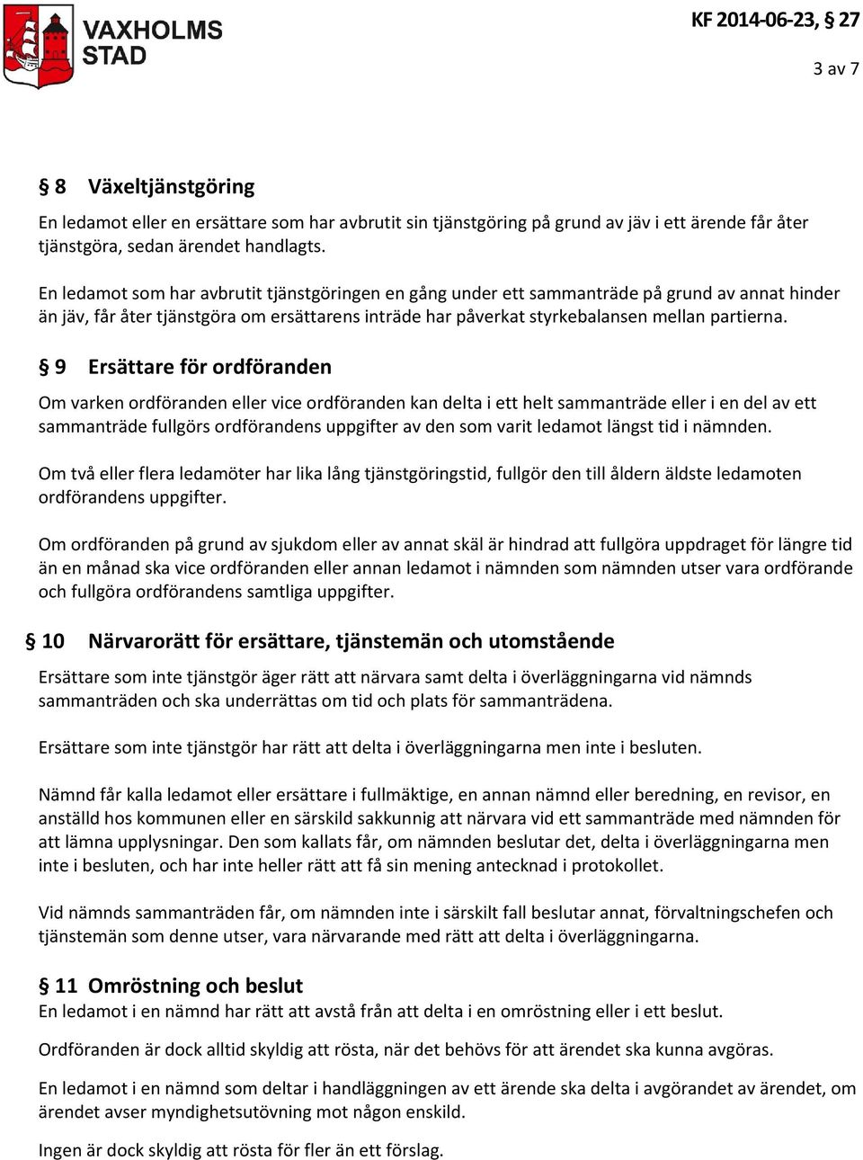 9 Ersättare för ordföranden Om varken ordföranden eller vice ordföranden kan delta i ett helt sammanträde eller i en del av ett sammanträde fullgörs ordförandens uppgifter av den som varit ledamot