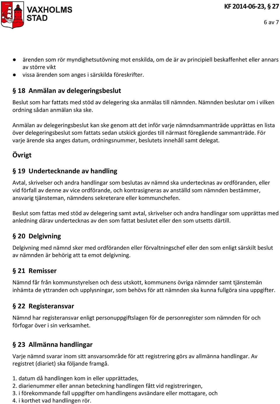 Anmälan av delegeringsbeslut kan ske genom att det inför varje nämndsammanträde upprättas en lista över delegeringsbeslut som fattats sedan utskick gjordes till närmast föregående sammanträde.