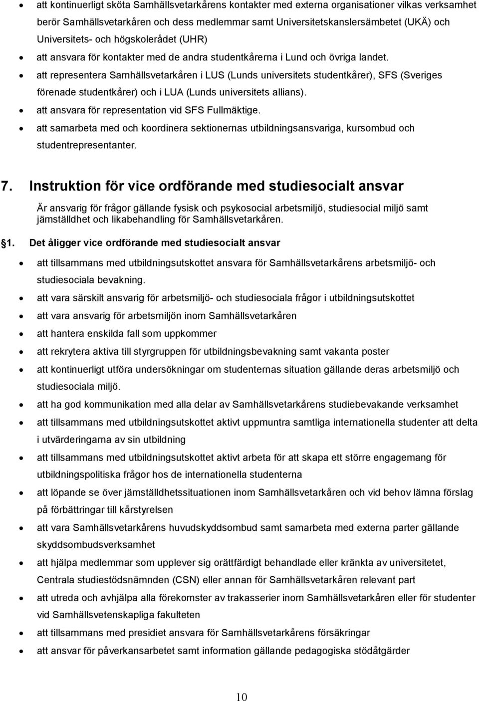 att representera Samhällsvetarkåren i LUS (Lunds universitets studentkårer), SFS (Sveriges förenade studentkårer) och i LUA (Lunds universitets allians).