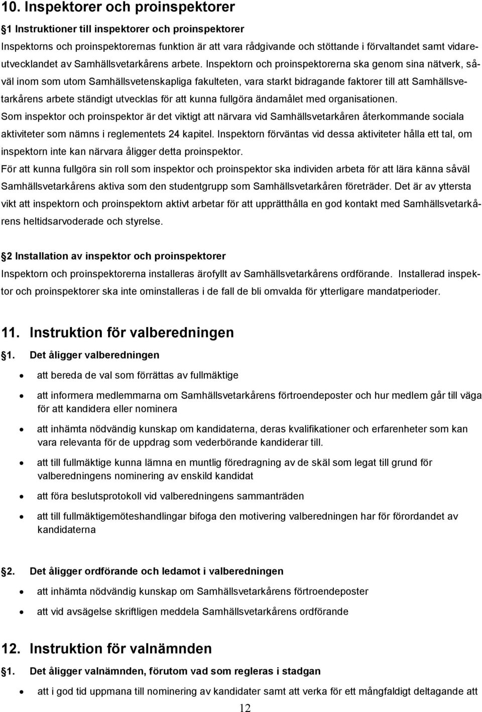 Inspektorn och proinspektorerna ska genom sina nätverk, såväl inom som utom Samhällsvetenskapliga fakulteten, vara starkt bidragande faktorer till att Samhällsvetarkårens arbete ständigt utvecklas