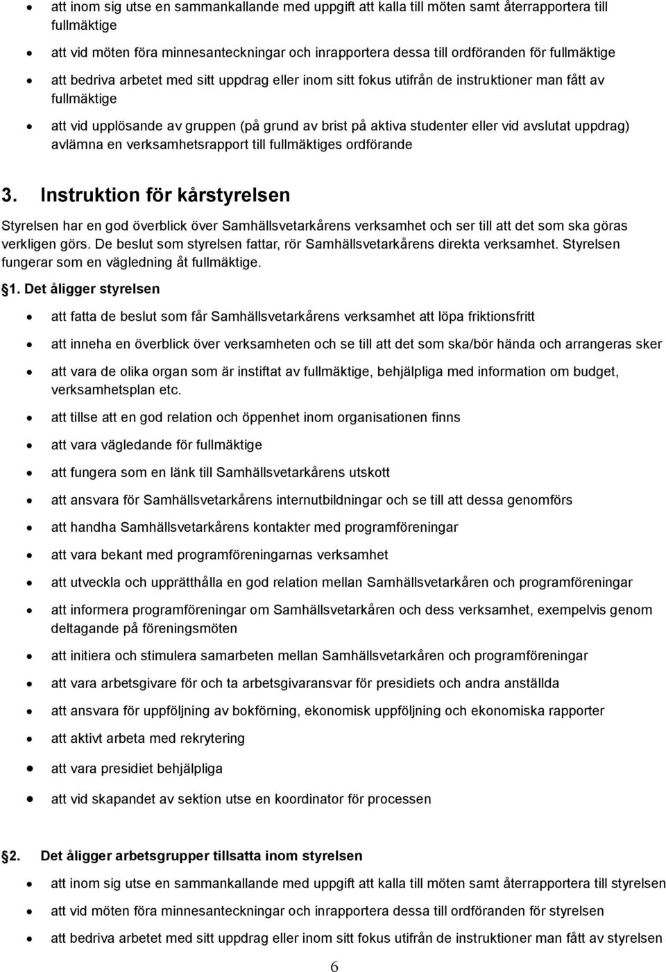 uppdrag) avlämna en verksamhetsrapport till fullmäktiges ordförande 3.