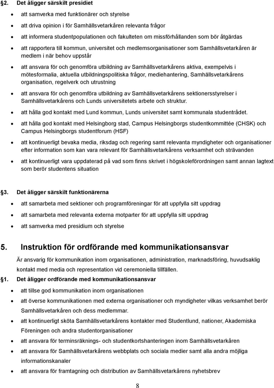 Samhällsvetarkårens aktiva, exempelvis i mötesformalia, aktuella utbildningspolitiska frågor, mediehantering, Samhällsvetarkårens organisation, regelverk och utrustning att ansvara för och genomföra