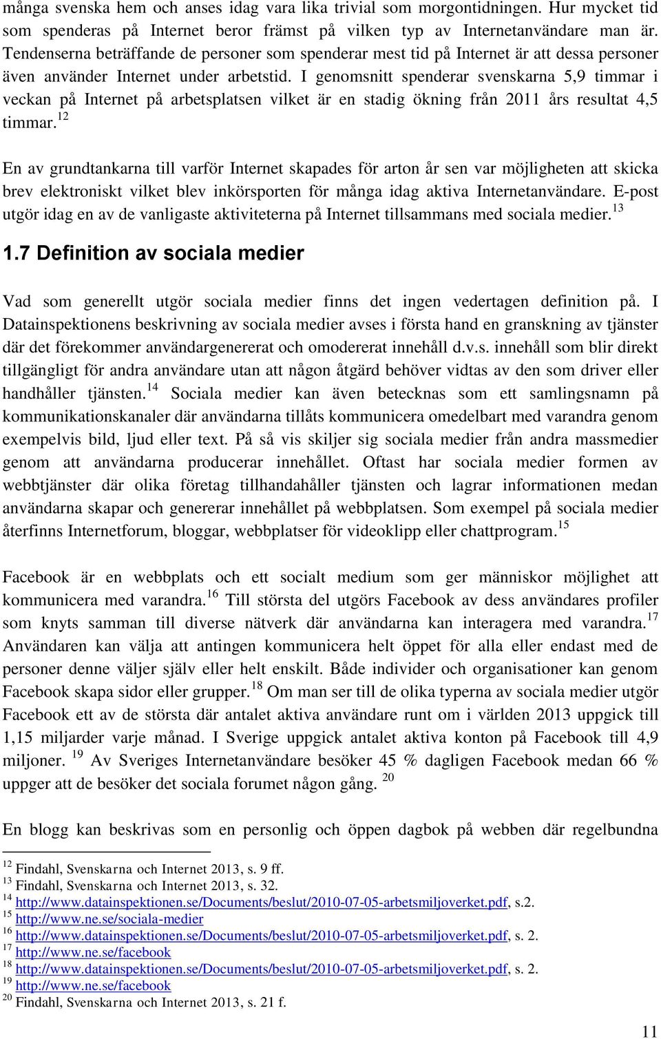 I genomsnitt spenderar svenskarna 5,9 timmar i veckan på Internet på arbetsplatsen vilket är en stadig ökning från 2011 års resultat 4,5 timmar.