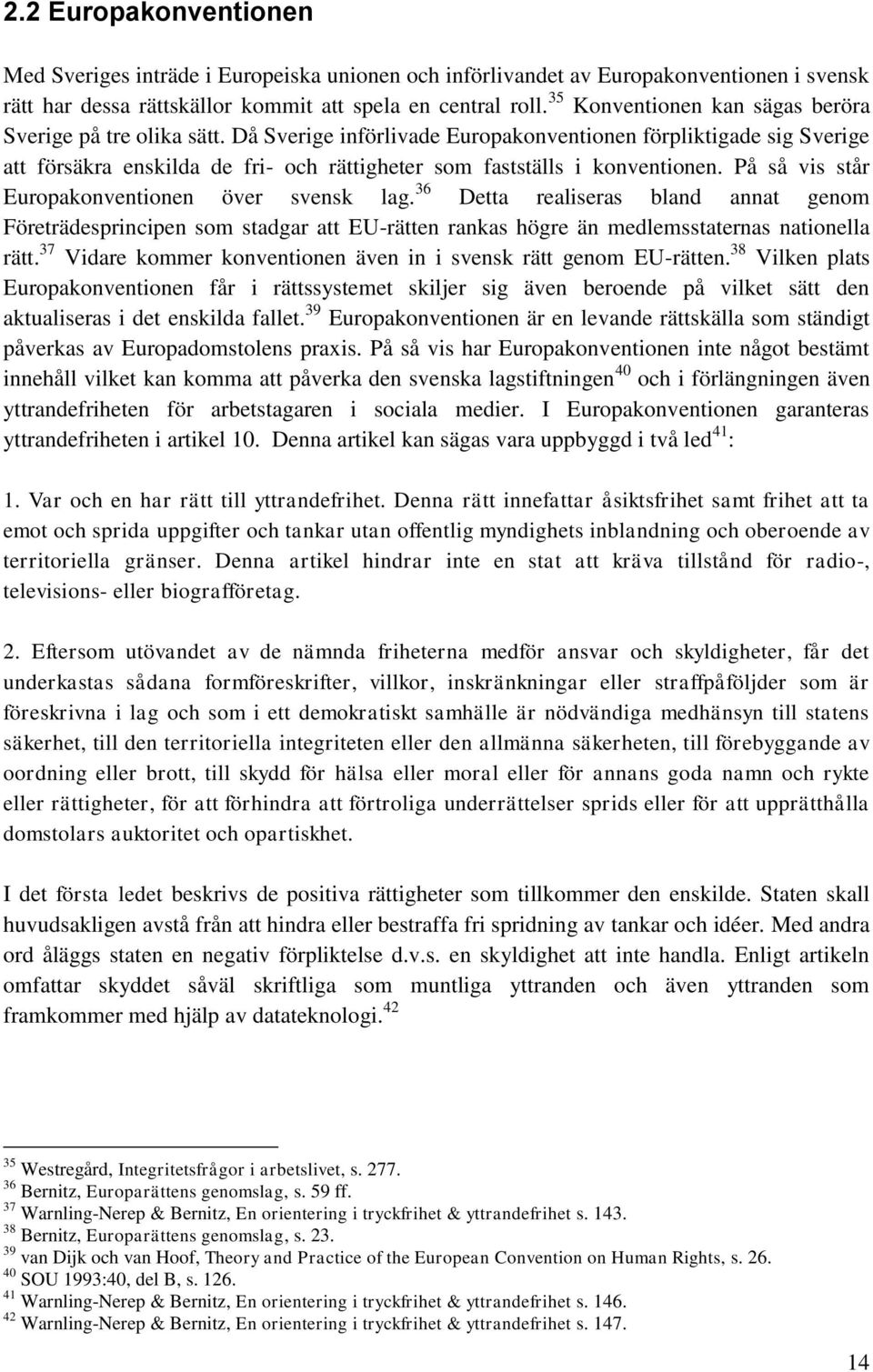 Då Sverige införlivade Europakonventionen förpliktigade sig Sverige att försäkra enskilda de fri- och rättigheter som fastställs i konventionen. På så vis står Europakonventionen över svensk lag.