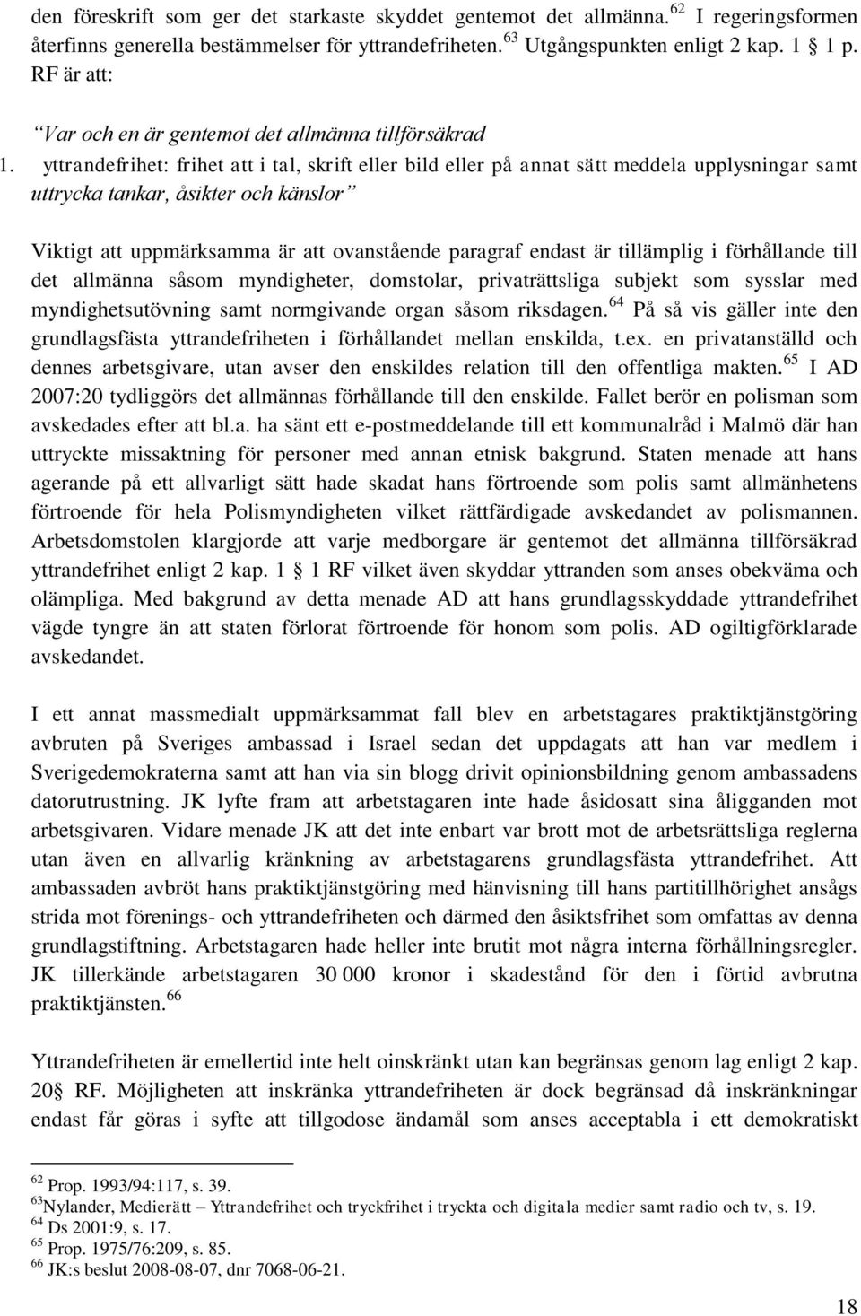 yttrandefrihet: frihet att i tal, skrift eller bild eller på annat sätt meddela upplysningar samt uttrycka tankar, åsikter och känslor Viktigt att uppmärksamma är att ovanstående paragraf endast är