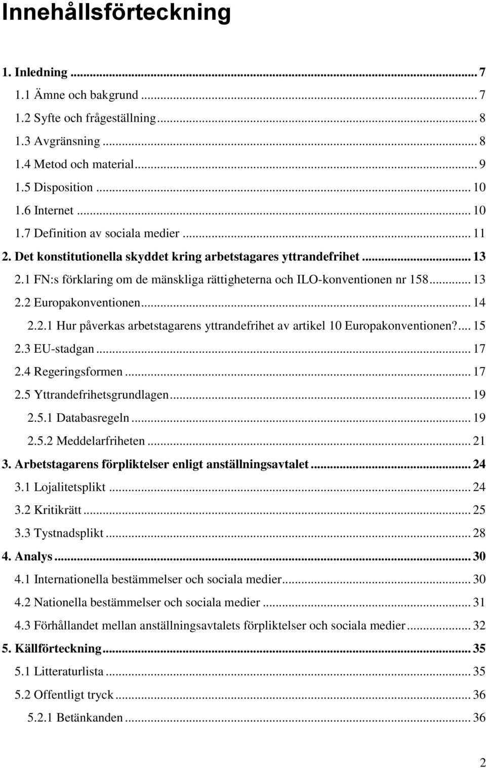 1 FN:s förklaring om de mänskliga rättigheterna och ILO-konventionen nr 158... 13 2.2 Europakonventionen... 14 2.2.1 Hur påverkas arbetstagarens yttrandefrihet av artikel 10 Europakonventionen?... 15 2.