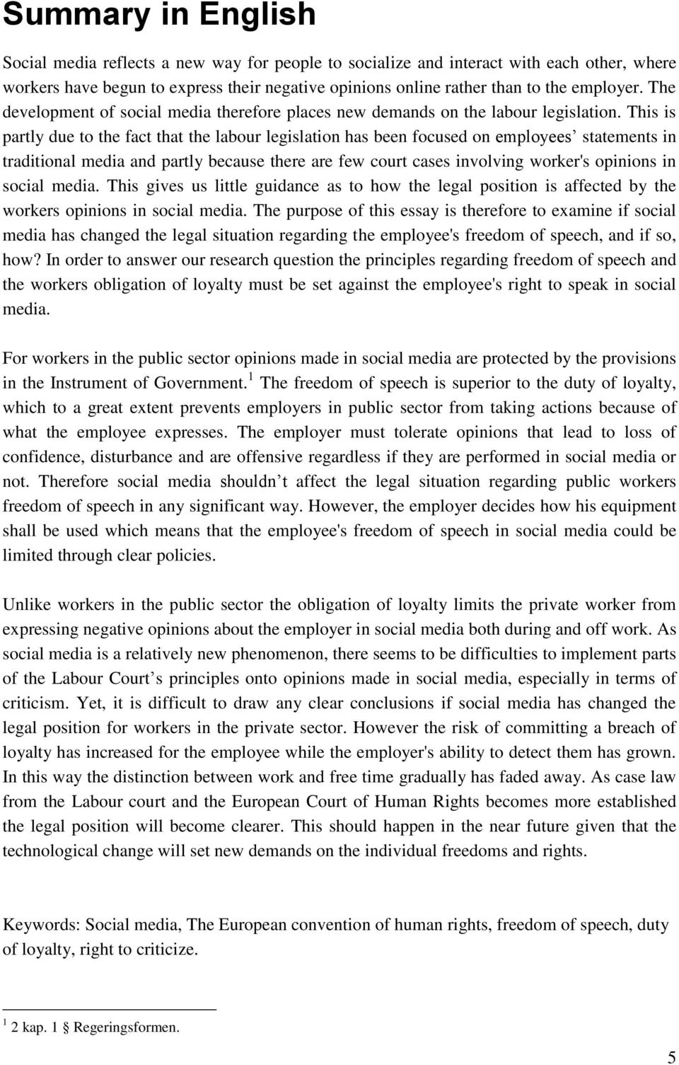 This is partly due to the fact that the labour legislation has been focused on employees statements in traditional media and partly because there are few court cases involving worker's opinions in