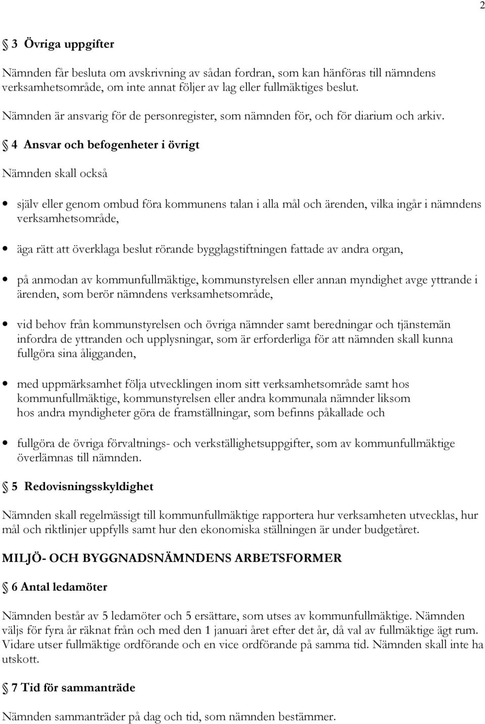 4 Ansvar och befogenheter i övrigt Nämnden skall också själv eller genom ombud föra kommunens talan i alla mål och ärenden, vilka ingår i nämndens verksamhetsområde, äga rätt att överklaga beslut