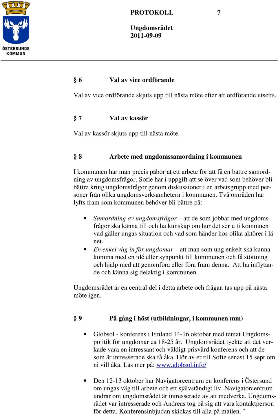 Sofie har i uppgift att se över vad som behöver bli bättre kring ungdomsfrågor genom diskussioner i en arbetsgrupp med personer från olika ungdomsverksamhetern i kommunen.