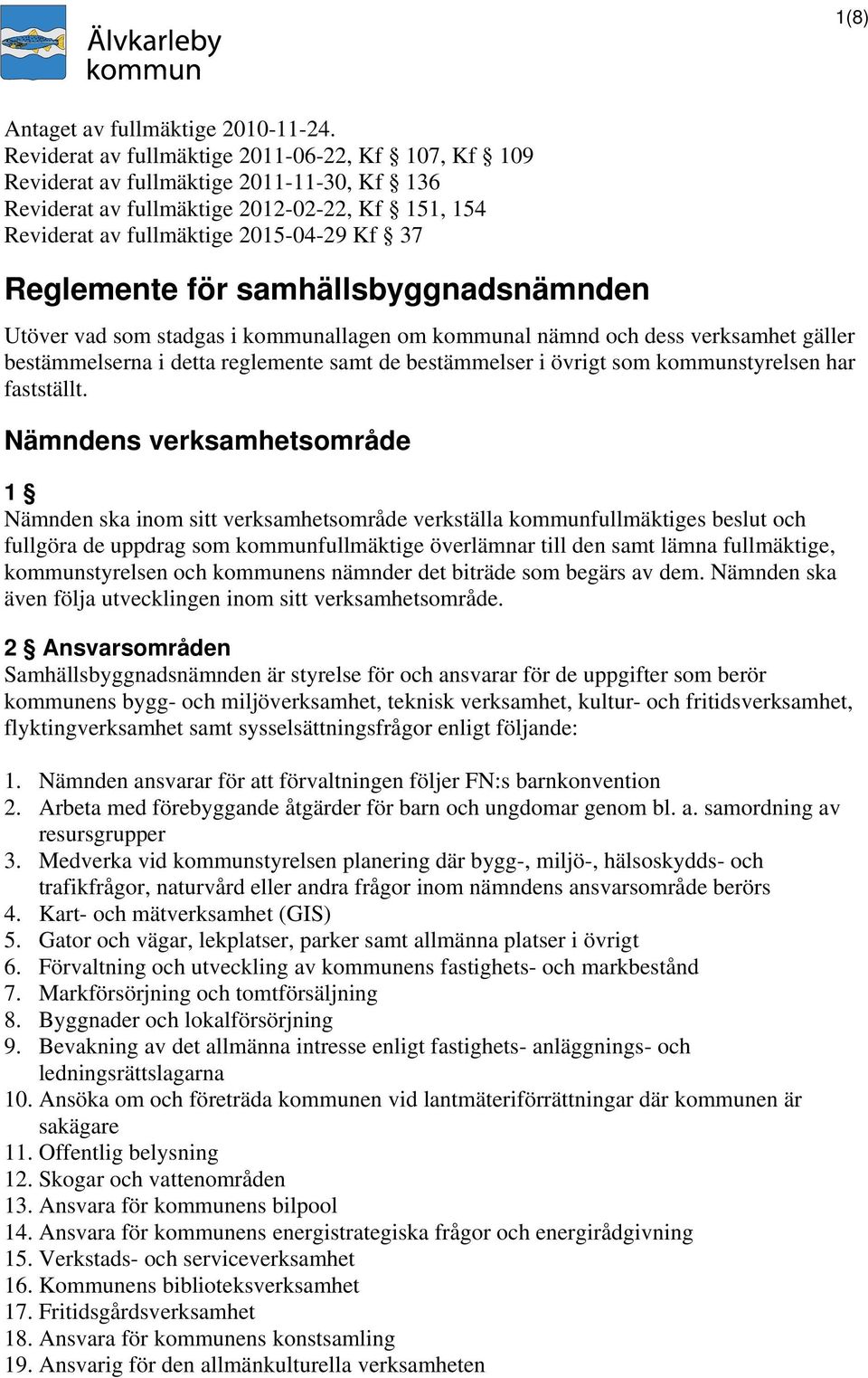 för samhällsbyggnadsnämnden Utöver vad som stadgas i kommunallagen om kommunal nämnd och dess verksamhet gäller bestämmelserna i detta reglemente samt de bestämmelser i övrigt som kommunstyrelsen har