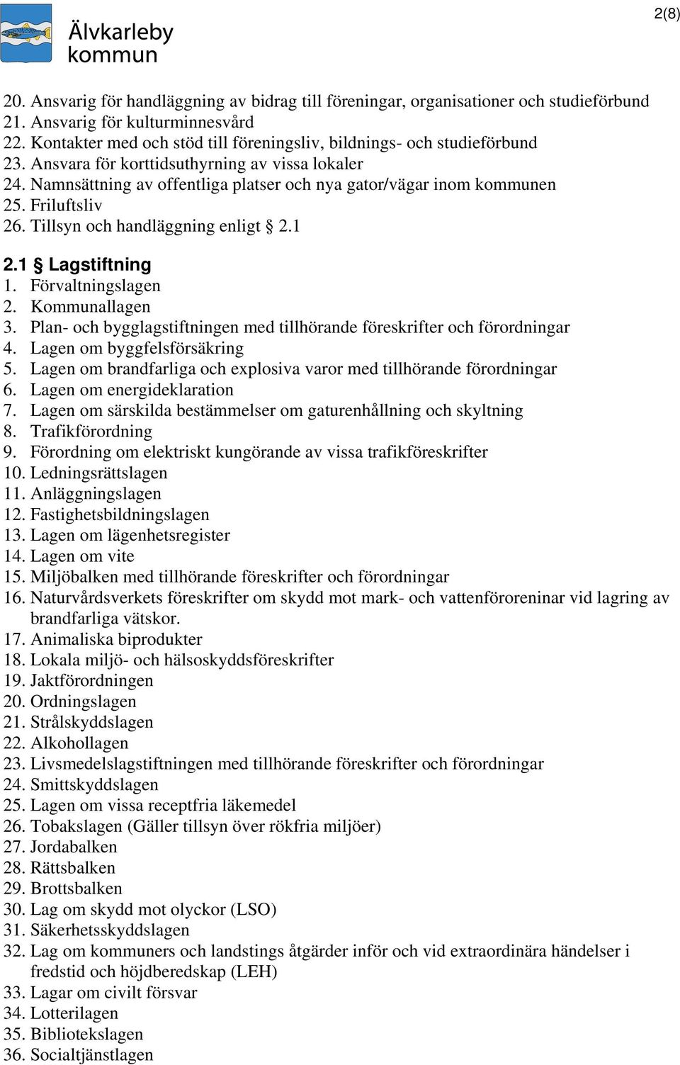 Friluftsliv 26. Tillsyn och handläggning enligt 2.1 2.1 Lagstiftning 1. Förvaltningslagen 2. Kommunallagen 3. Plan- och bygglagstiftningen med tillhörande föreskrifter och förordningar 4.