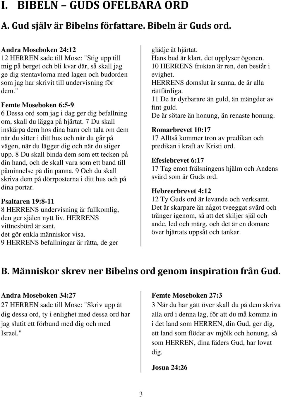 " Femte Moseboken 6:5-9 6 Dessa ord som jag i dag ger dig befallning om, skall du lägga på hjärtat.