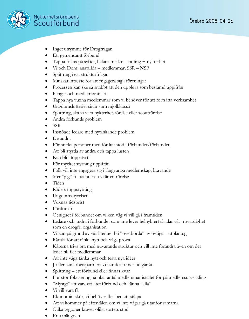 för att fortsätta verksamhet Ungdomslotteriet sinar som mjölkkossa Splittring, ska vi vara nykterhetsrörelse eller scoutrörelse Andra förbunds problem SSR Insnöade ledare med nytänkande problem De