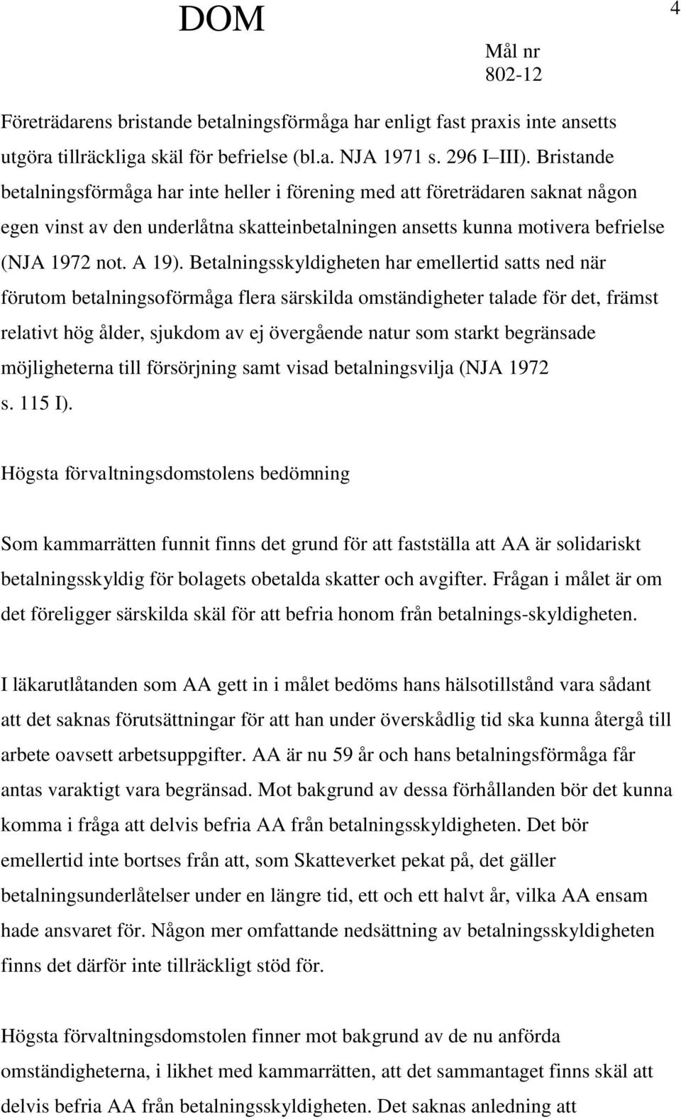 Betalningsskyldigheten har emellertid satts ned när förutom betalningsoförmåga flera särskilda omständigheter talade för det, främst relativt hög ålder, sjukdom av ej övergående natur som starkt