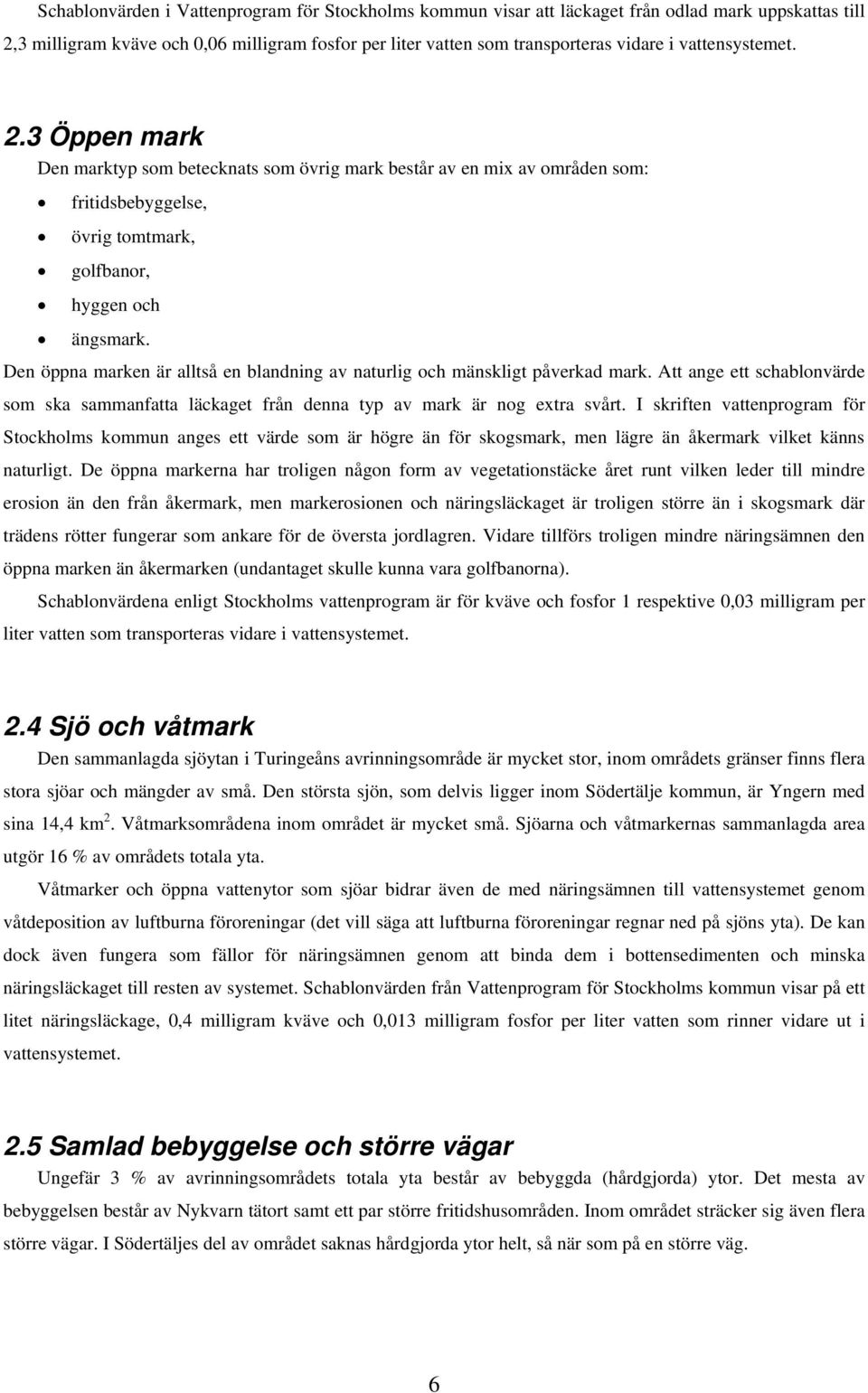 Den öppna marken är alltså en blandning av naturlig och mänskligt påverkad mark. Att ange ett schablonvärde som ska sammanfatta läckaget från denna typ av mark är nog extra svårt.