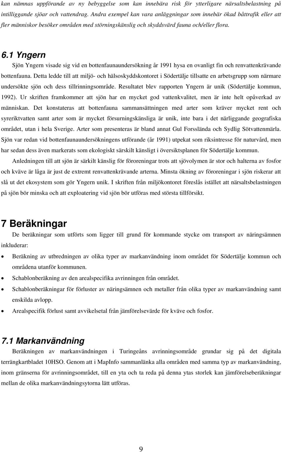 1 Yngern Sjön Yngern visade sig vid en bottenfaunaundersökning år 1991 hysa en ovanligt fin och renvattenkrävande bottenfauna.