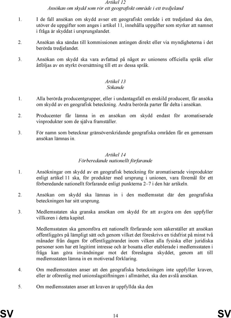 ursprungslandet. 2. Ansökan ska sändas till kommissionen antingen direkt eller via myndigheterna i det berörda tredjelandet. 3.