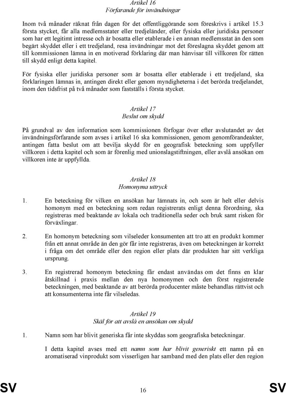 begärt skyddet eller i ett tredjeland, resa invändningar mot det föreslagna skyddet genom att till kommissionen lämna in en motiverad förklaring där man hänvisar till villkoren för rätten till skydd